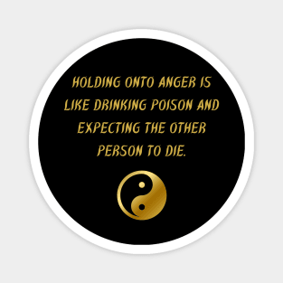 Holding Onto Anger Is Like Drinking Poison And Expecting The Other Person To Die. Magnet